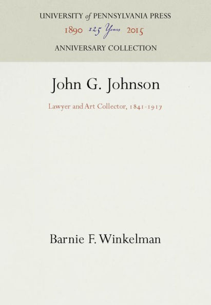 John G. Johnson: Lawyer and Art Collector, 1841-1917