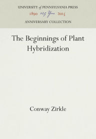 Title: The Beginnings of Plant Hybridization, Author: Conway Zirkle