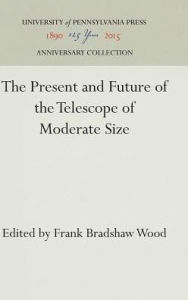 Title: The Present and Future of the Telescope of Moderate Size, Author: Frank Bradshaw Wood