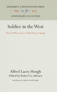 Title: Soldier in the West: The Civil War Letters of Alfred Lacey Hough, Author: Alfred Lacey Hough