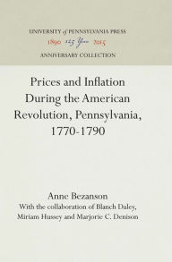 Title: Prices and Inflation During the American Revolution, Pennsylvania, 1770-1790, Author: Anne Bezanson