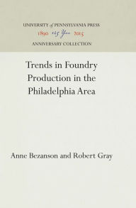 Title: Trends in Foundry Production in the Philadelphia Area, Author: Anne Bezanson