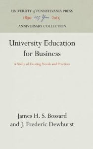 Title: University Education for Business: A Study of Existing Needs and Practices, Author: James H S Bossard