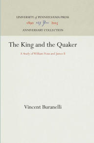 Title: The King and the Quaker: A Study of William Penn and James II, Author: Vincent Buranelli