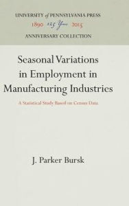 Title: Seasonal Variations in Employment in Manufacturing Industries: A Statistical Study Based on Census Data, Author: J. Parker Bursk