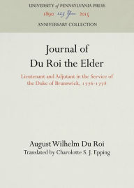 Title: Journal of Du Roi the Elder: Lieutenant and Adjutant in the Service of the Duke of Brunswick, 1776-1778, Author: August Wilhelm Du Roi