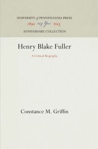 Title: Henry Blake Fuller: A Critical Biography, Author: Constance M. Griffin