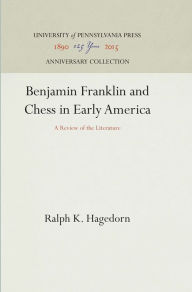 Title: Benjamin Franklin and Chess in Early America: A Review of the Literature, Author: Ralph K. Hagedorn