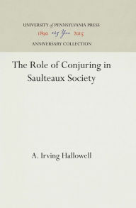 Title: The Role of Conjuring in Saulteaux Society, Author: A. Irving Hallowell