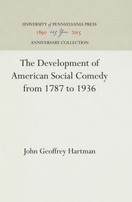 Title: The Development of American Social Comedy from 1787 to 1936, Author: John Geoffrey Hartman