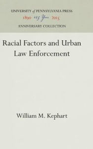 Title: Racial Factors and Urban Law Enforcement, Author: William M. Kephart