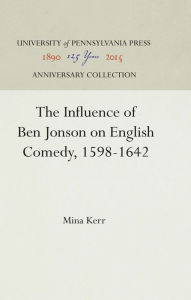 Title: The Influence of Ben Jonson on English Comedy, 1598-1642, Author: Mina Kerr