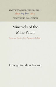 Title: Minstrels of the Mine Patch: Songs and Stories of the Anthracite Industry, Author: George Gershon Korson