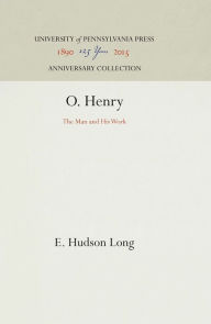 Title: O. Henry: The Man and His Work, Author: E. Hudson Long