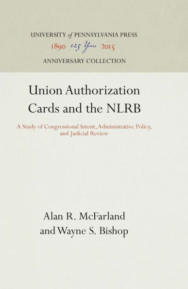 Union Authorization Cards and the NLRB: A Study of Congressional Intent, Administrative Policy, and Judicial Review