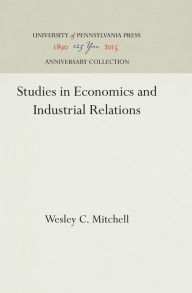 Title: Studies in Economics and Industrial Relations, Author: Wesley C. Mitchell