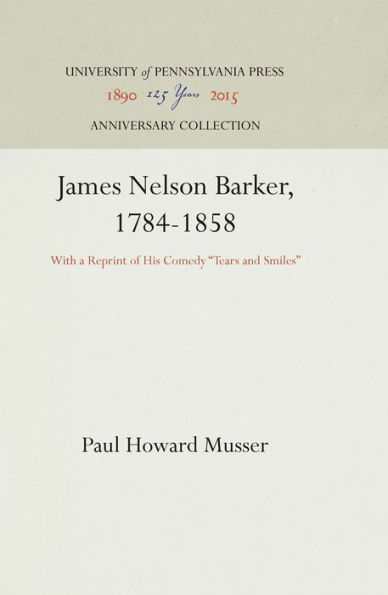 James Nelson Barker, 1784-1858: With a Reprint of His Comedy "Tears and Smiles"