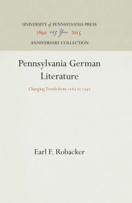 Title: Pennsylvania German Literature: Changing Trends from 1683 to 1942, Author: Earl F. Robacker