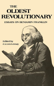 Title: The Oldest Revolutionary: Essays on Benjamin Franklin, Author: J. A. Leo Lemay