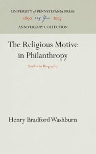 Title: The Religious Motive in Philanthropy: Studies in Biography, Author: Henry Bradford Washburn