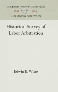 Title: Historical Survey of Labor Arbitration, Author: Edwin E. Witte