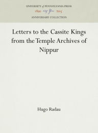 Title: Letters to Cassite Kings from the Temple Archives of Nippur, Author: Hugo Radau
