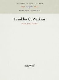 Title: Franklin C. Watkins: Portrait of a Painter, Author: Ben Wolf