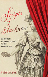 Free textbooks online download Scripts of Blackness: Early Modern Performance Culture and the Making of Race by Noémie Ndiaye, Geraldine Heng, Ayanna Thompson, Noémie Ndiaye, Geraldine Heng, Ayanna Thompson (English literature) 9781512822632