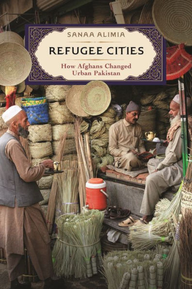 Refugee Cities: How Afghans Changed Urban Pakistan