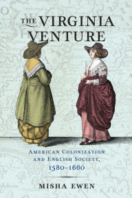 Title: The Virginia Venture: American Colonization and English Society, 1580-1660, Author: Misha Ewen