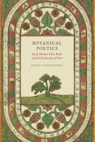 Title: Botanical Poetics: Early Modern Plant Books and the Husbandry of Print, Author: Jessica Rosenberg