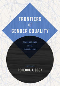 Title: Frontiers of Gender Equality: Transnational Legal Perspectives, Author: Rebecca J. Cook