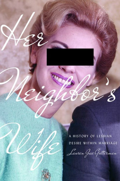 Her Neighbor's Wife: A History of Lesbian Desire Within Marriage