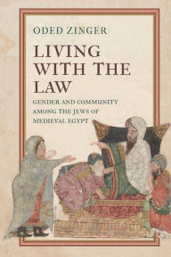 Title: Living with the Law: Gender and Community Among the Jews of Medieval Egypt, Author: Oded Zinger