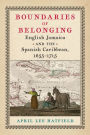 Boundaries of Belonging: English Jamaica and the Spanish Caribbean, 1655-1715