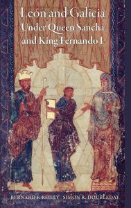 Title: León and Galicia Under Queen Sancha and King Fernando I, Author: Bernard F. Reilly