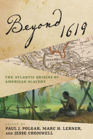 Title: Beyond 1619: The Atlantic Origins of American Slavery, Author: Paul J. Polgar