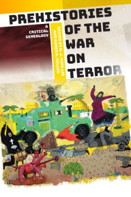 Title: Prehistories of the War on Terror: A Critical Genealogy, Author: A. J. Yumi Lee