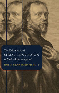 Title: The Drama of Serial Conversion in Early Modern England, Author: Holly Crawford Pickett