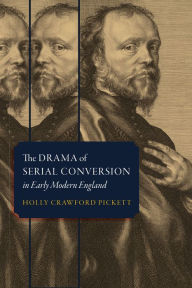 Title: The Drama of Serial Conversion in Early Modern England, Author: Holly Crawford Pickett