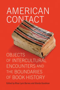 Title: American Contact: Objects of Intercultural Encounters and the Boundaries of Book History, Author: Rhae Lynn Barnes