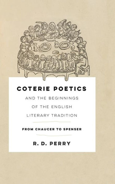 Coterie Poetics and the Beginnings of the English Literary Tradition: From Chaucer to Spenser