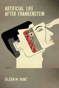 Title: Artificial Life After Frankenstein, Author: Eileen M. Hunt