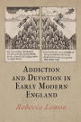 Addiction and Devotion in Early Modern England