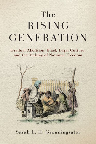 the Rising Generation: Gradual Abolition, Black Legal Culture, and Making of National Freedom