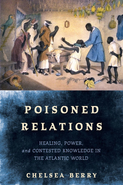 Poisoned Relations: Healing, Power, and Contested Knowledge the Atlantic World