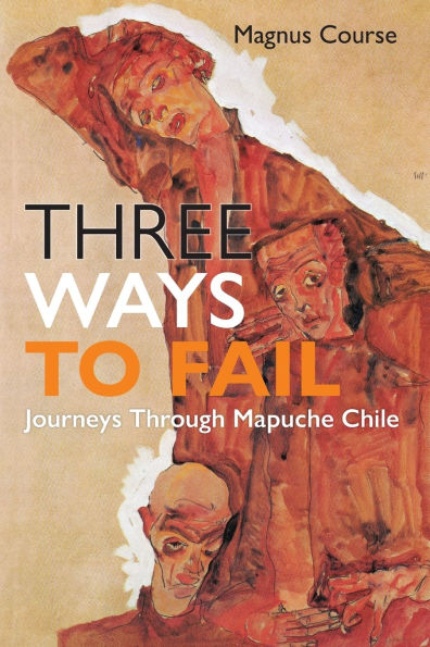 Three Ways to Fail: Journeys Through Mapuche Chile