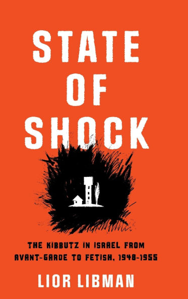 State of Shock: The Kibbutz Israel from Avant-Garde to Fetish, 1948-1955