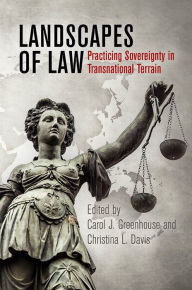 Title: Landscapes of Law: Practicing Sovereignty in Transnational Terrain, Author: Carol J. Greenhouse