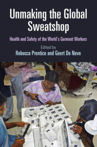 Title: Unmaking the Global Sweatshop: Health and Safety of the World's Garment Workers, Author: Rebecca Prentice